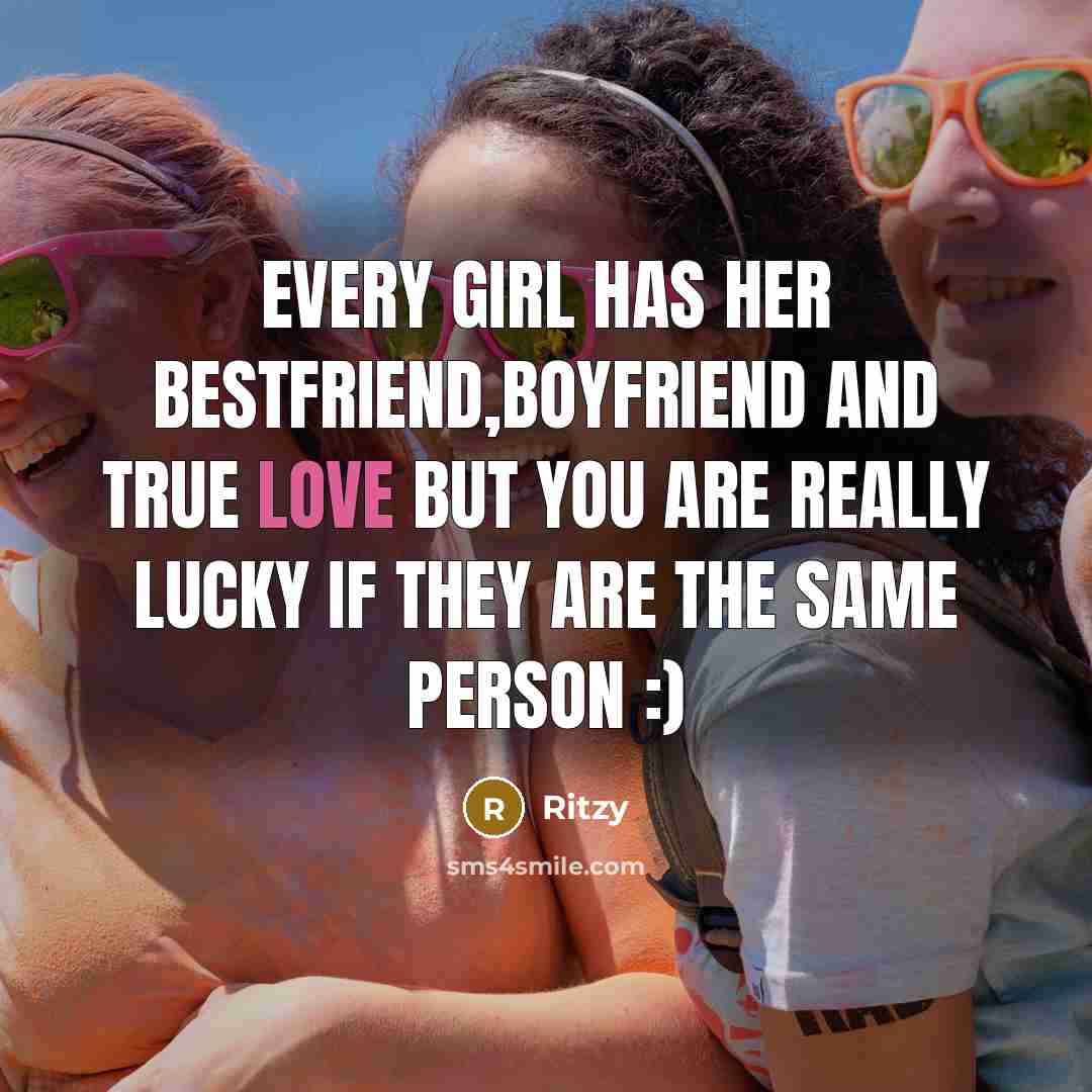 “Every girl has her bestfriend,boyfriend and true love but you…” quote by Ritzy
