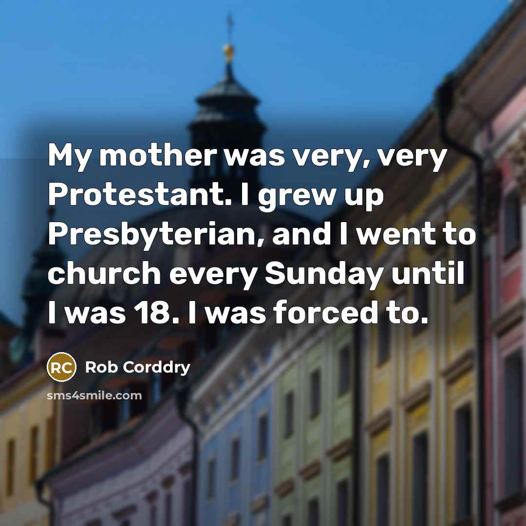 “My mother was very, very Protestant. I grew up Presbyterian,…” quote by Rob Corddry