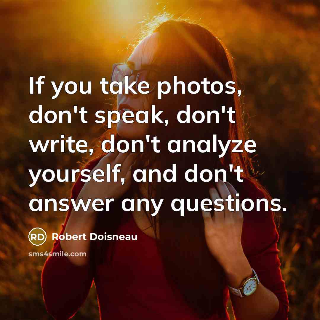“If you take photos, don't speak, don't write, don't analyze…” quote by Robert Doisneau