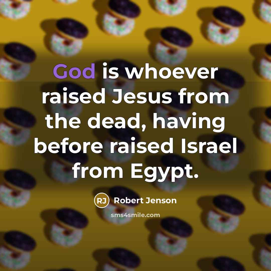 “God is whoever raised Jesus from the dead, having before…” quote by Robert Jenson