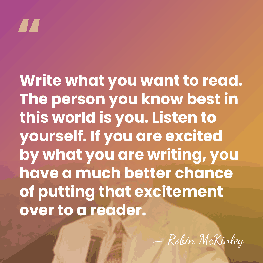 Write what you want to read. The person you know best in&hellip; - Robin McKinley