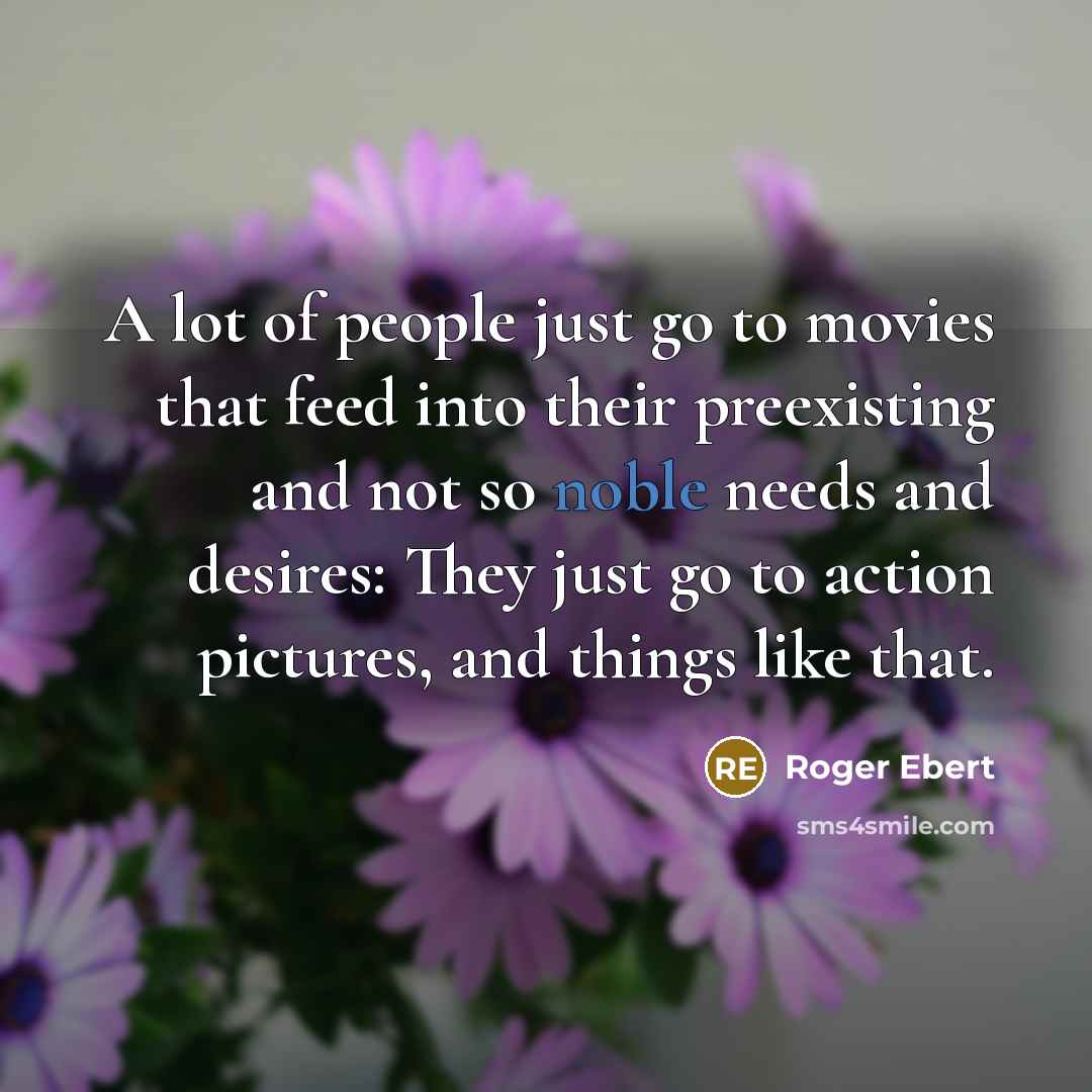 “A lot of people just go to movies that feed…” quote by Roger Ebert