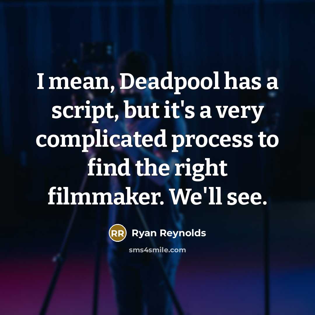 “I mean, Deadpool has a script, but it's a very complicated process to find the right filmmaker. We'll see.” quote by Ryan Reynolds