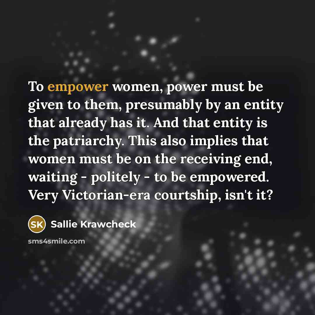 “To empower women, power must be given to them, presumably…” quote by Sallie Krawcheck