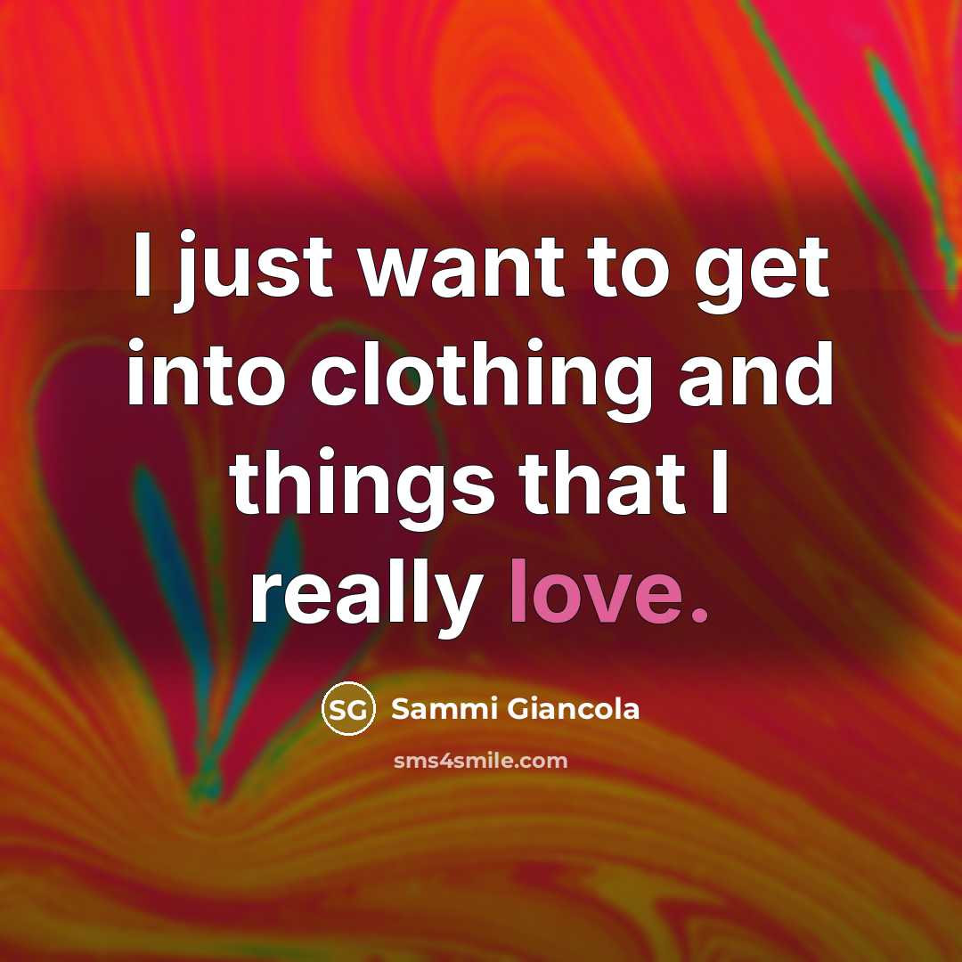 “I just want to get into clothing and things that…” quote by Sammi Giancola