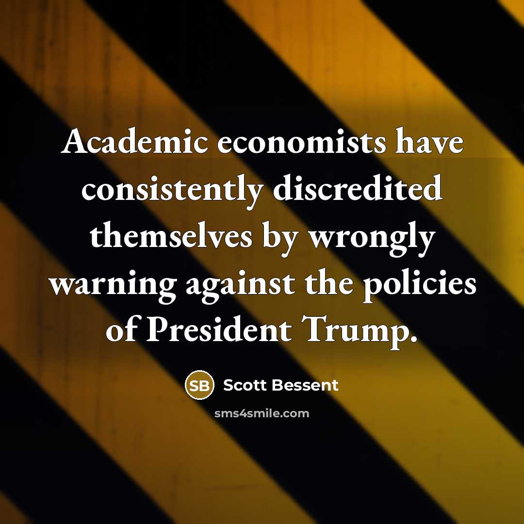 “Academic economists have consistently discredited themselves by wrongly warning against…” quote by Scott Bessent