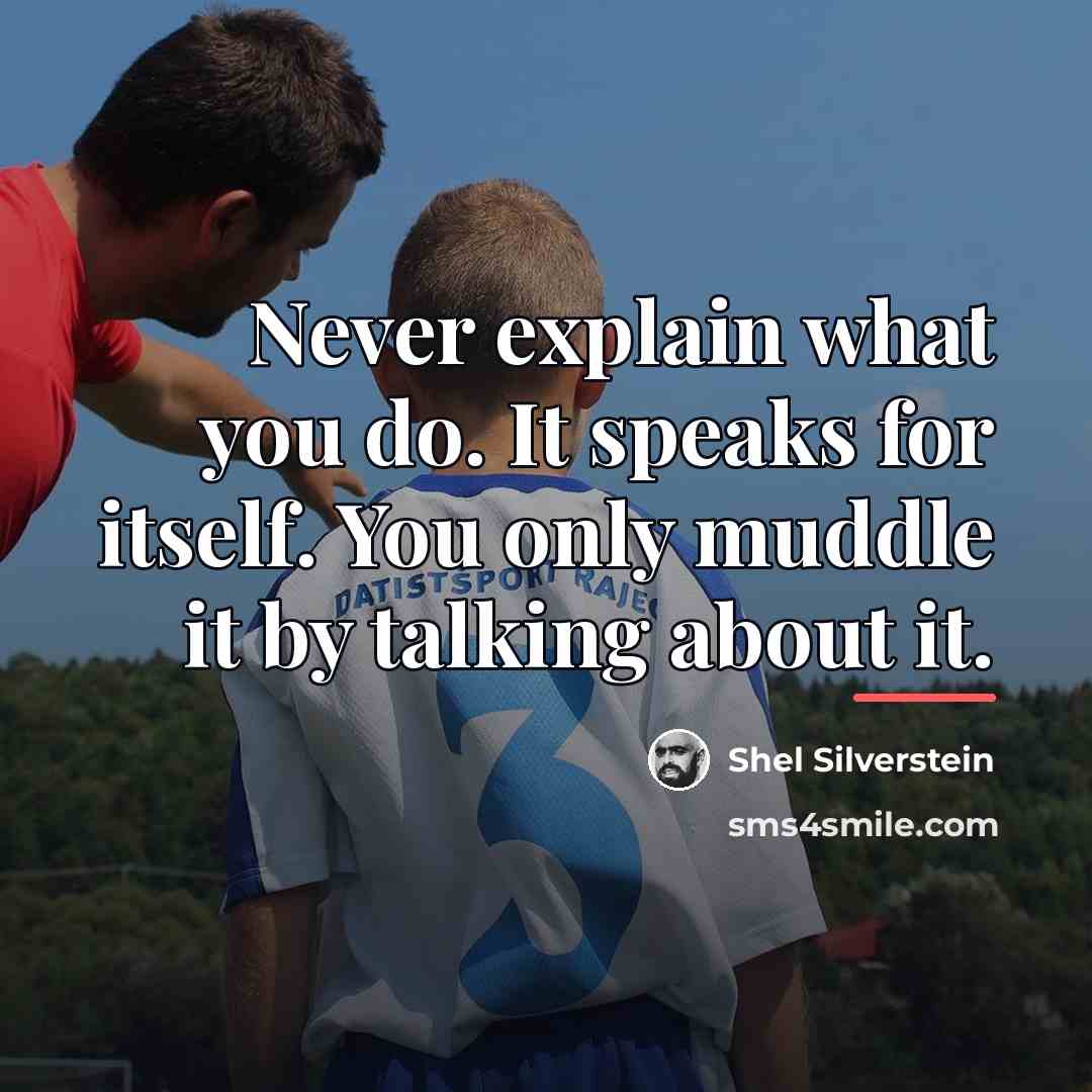 “Never explain what you do. It speaks for itself. You…” quote by Shel Silverstein