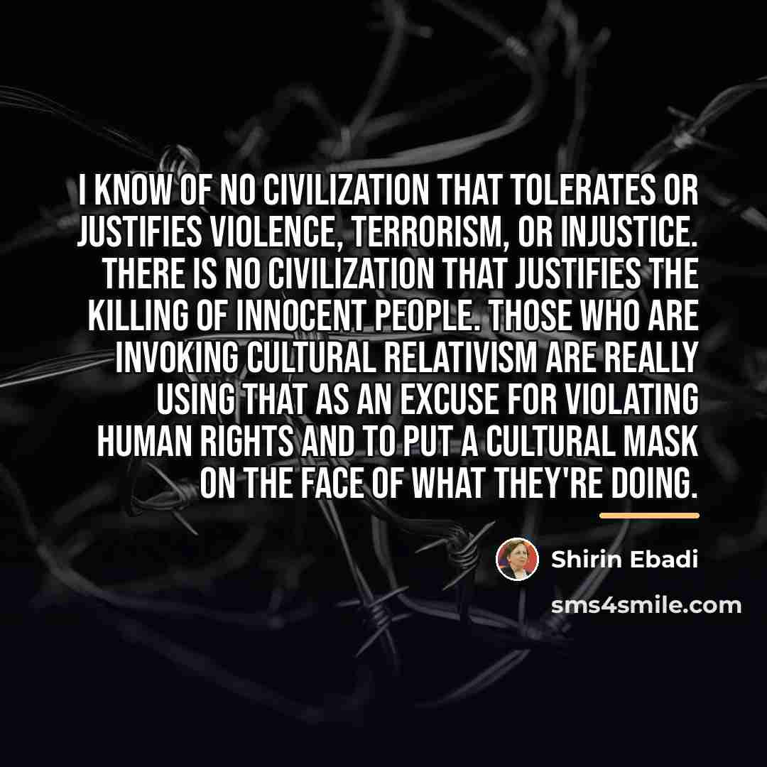 “I know of no civilization that tolerates or justifies violence,…” quote by Shirin Ebadi