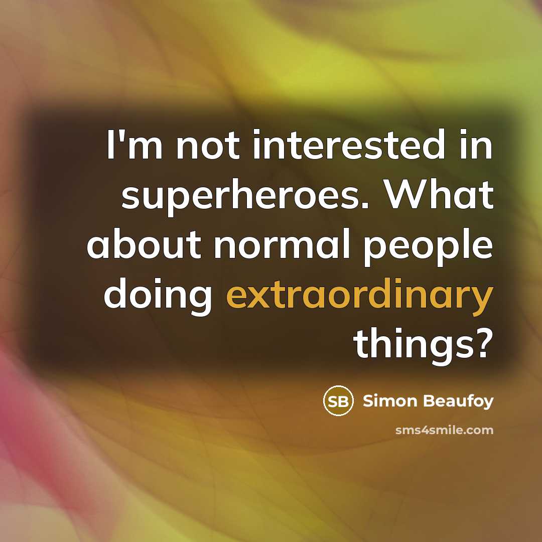 “I'm not interested in superheroes. What about normal people doing…” quote by Simon Beaufoy