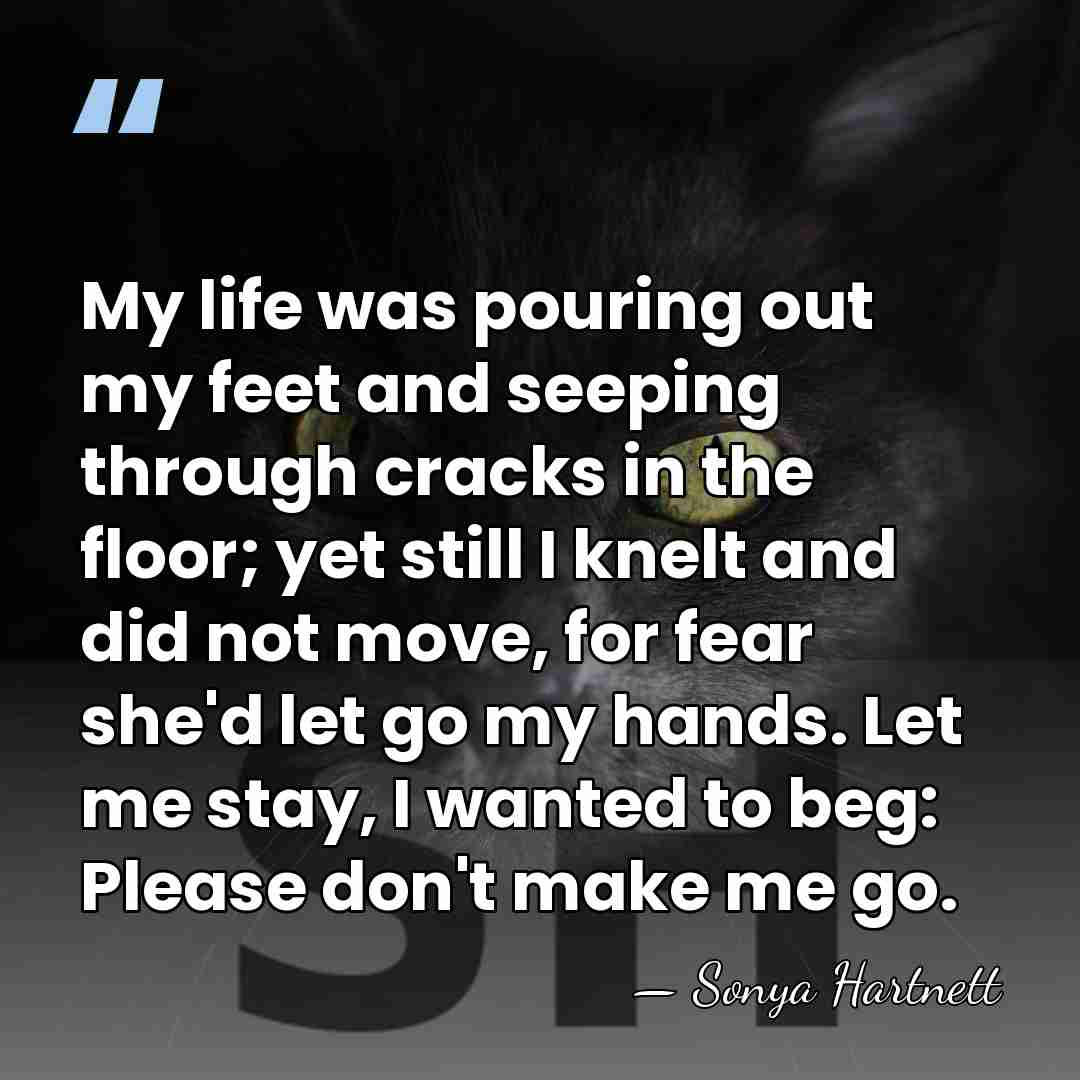 My life was pouring out my feet and seeping through cracks in&hellip; - Sonya Hartnett