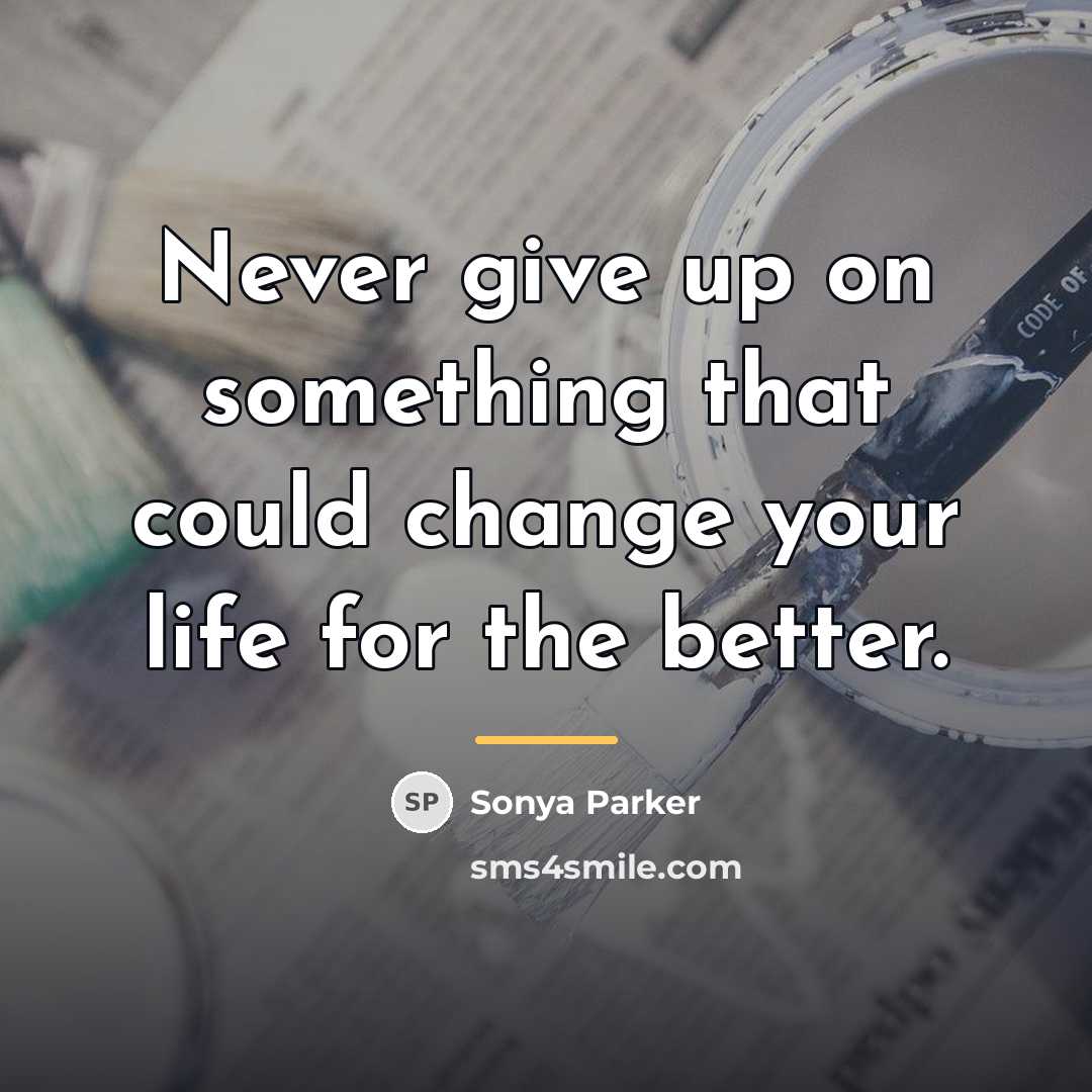 “Never give up on something that could change your life…” quote by Sonya Parker