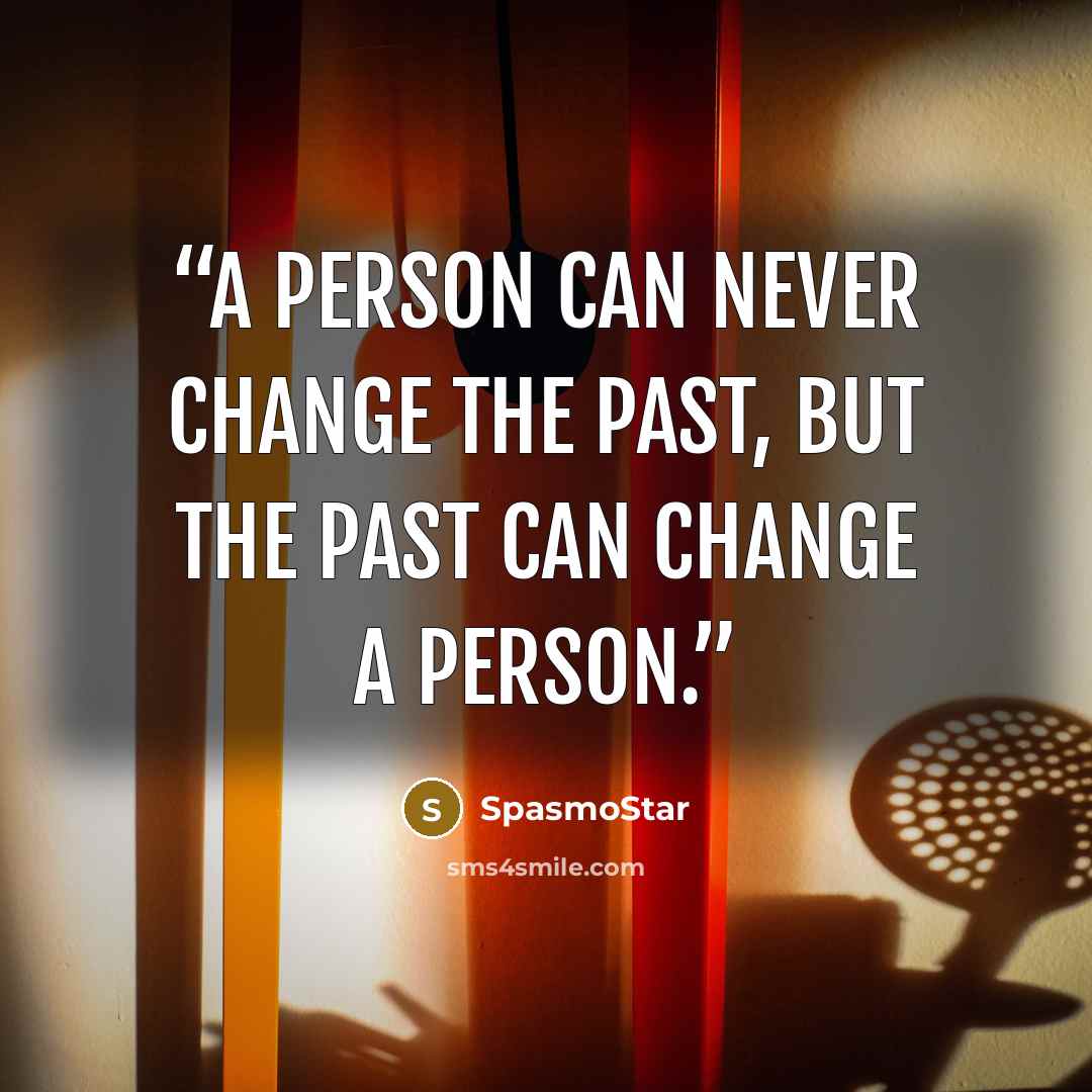 “A person can never change the past, but the past can change a person.” quote by SpasmoStar