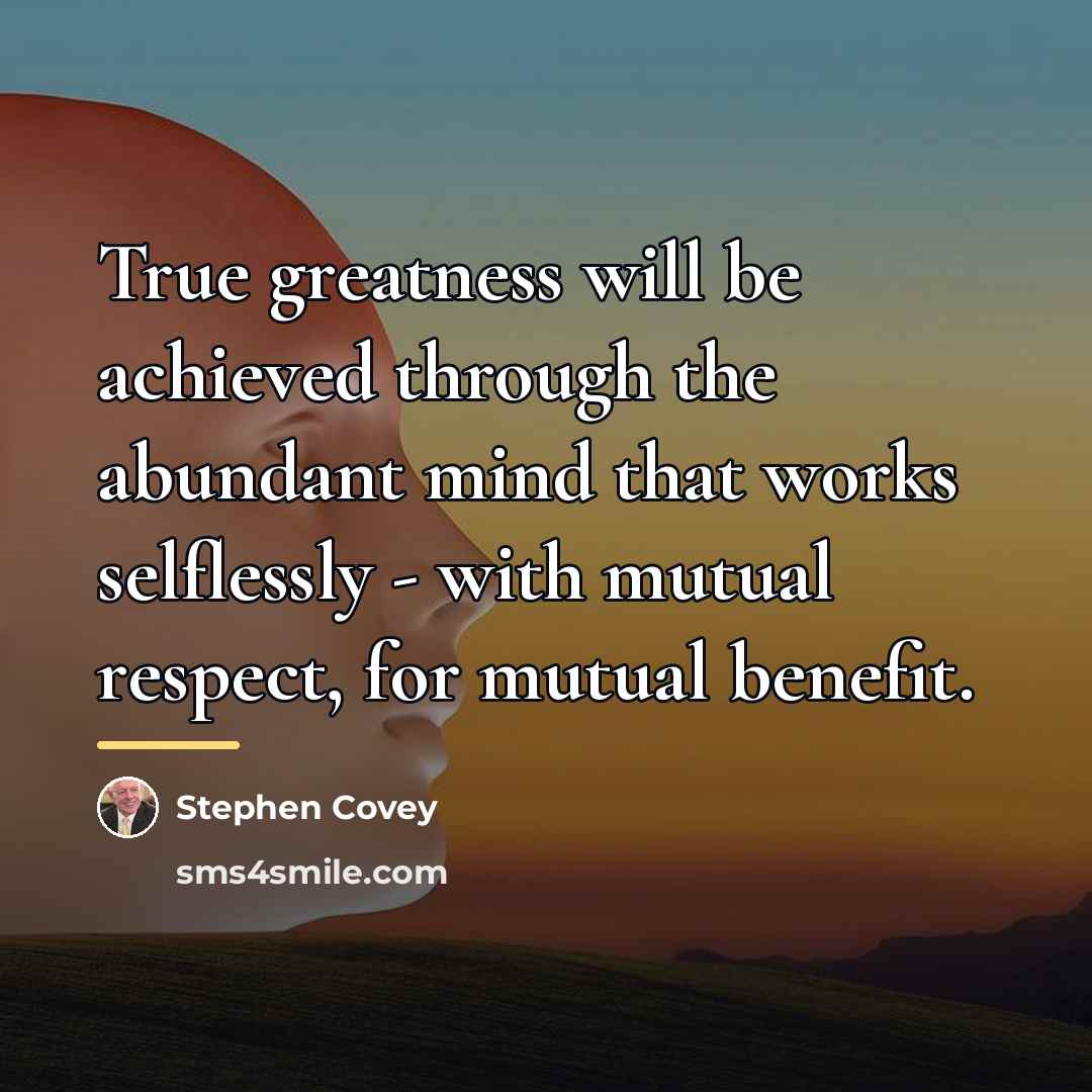 “True greatness will be achieved through the abundant mind that…” quote by Stephen Covey