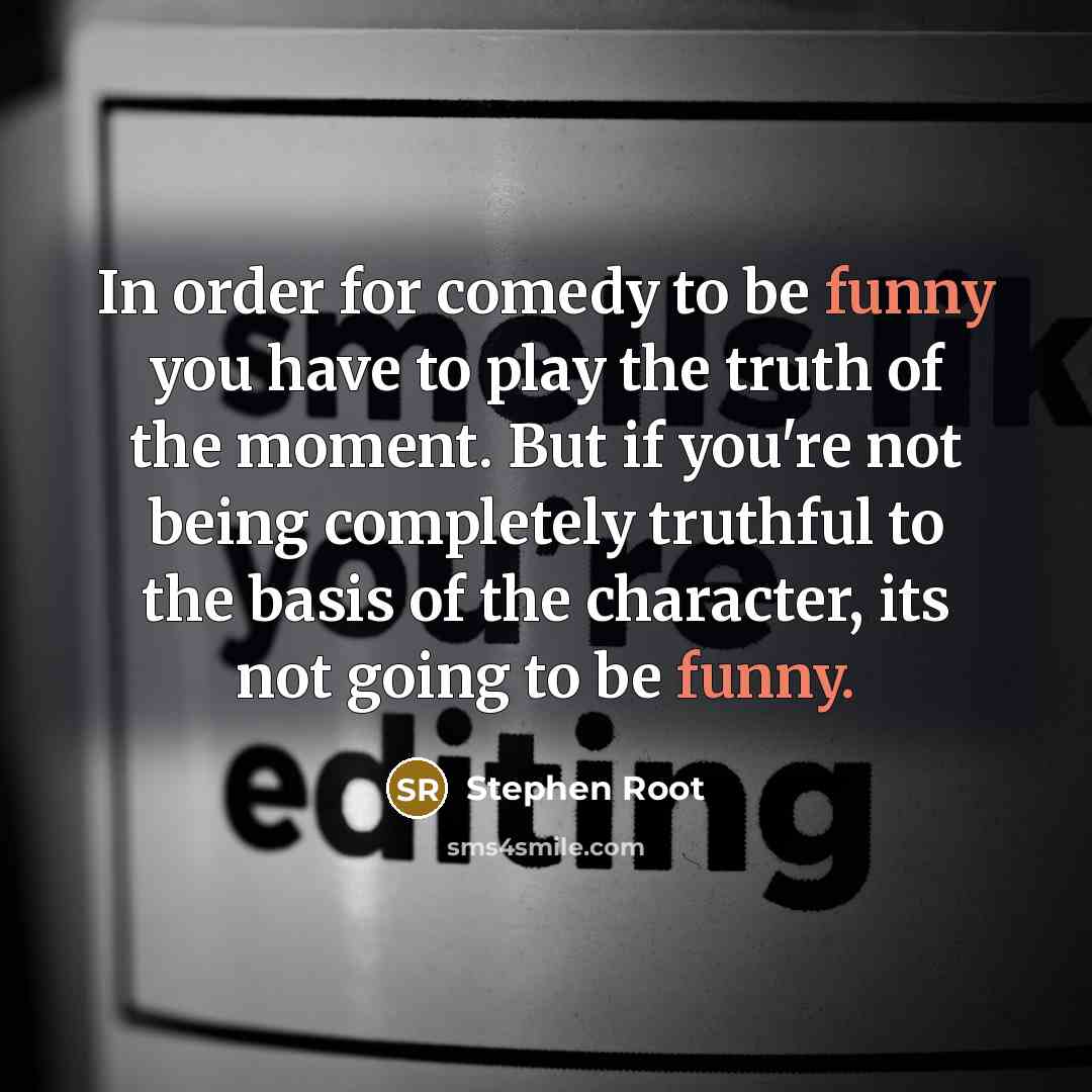 “In order for comedy to be funny you have to…” quote by Stephen Root