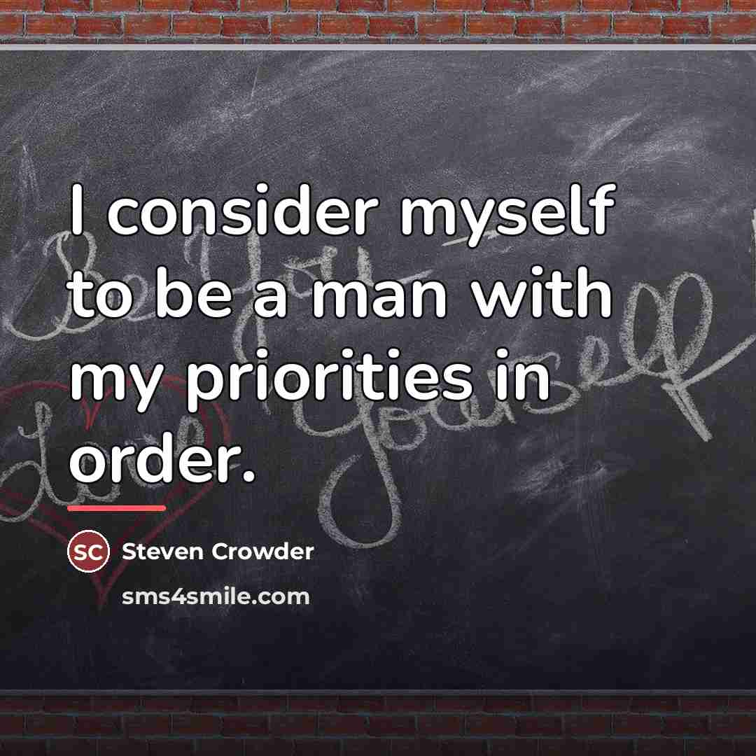 “I consider myself to be a man with my priorities…” quote by Steven Crowder