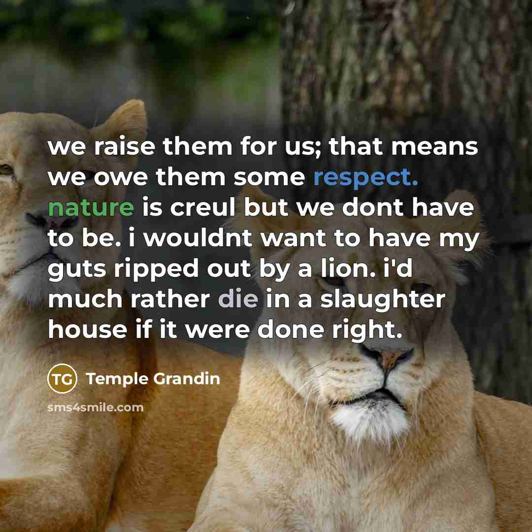 “we raise them for us; that means we owe them…” quote by Temple Grandin