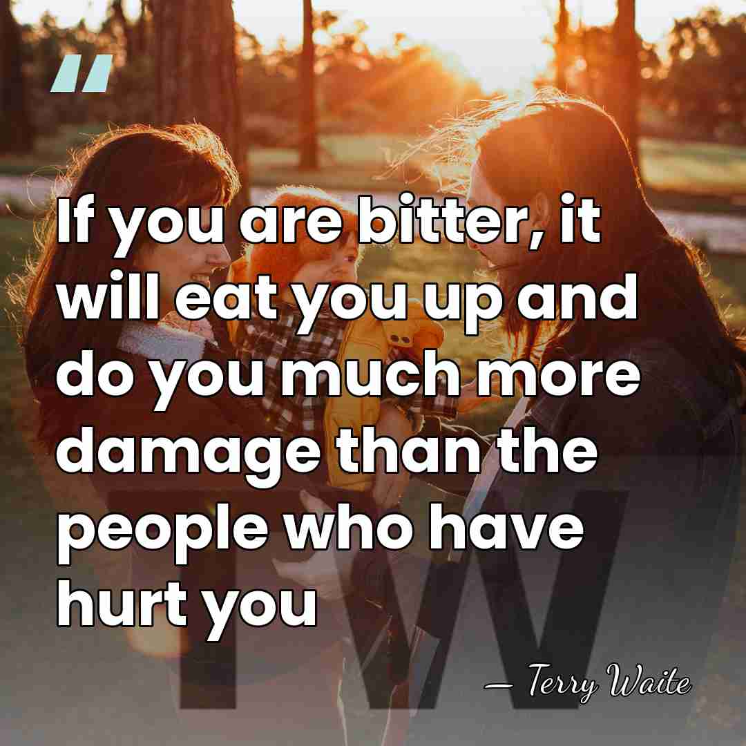 If you are bitter, it will eat you up and do you&hellip; - Terry Waite