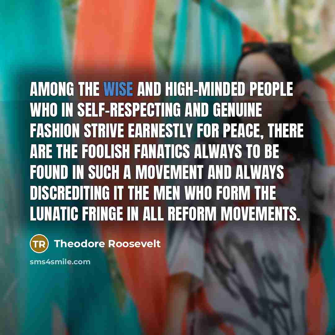 “Among the wise and high-minded people who in self-respecting and…” quote by Theodore Roosevelt