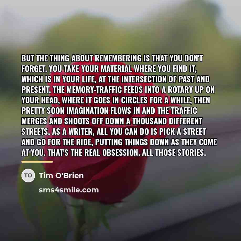 “But the thing about remembering is that you don't forget.…” quote by Tim O'Brien