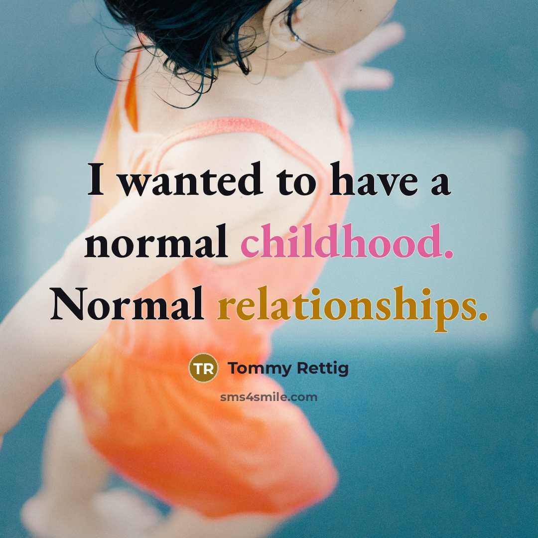 “I wanted to have a normal childhood. Normal relationships.…” quote by Tommy Rettig