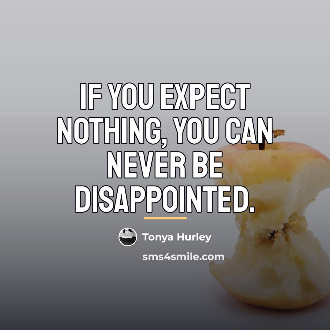 “If you expect nothing, you can never be disappointed.…” quote by Tonya Hurley