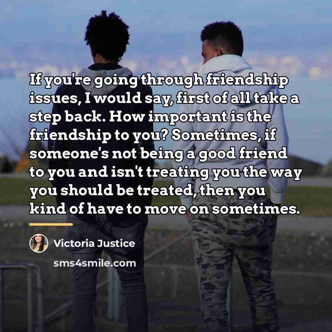 “If you're going through friendship issues, I would say, first…” quote by Victoria Justice