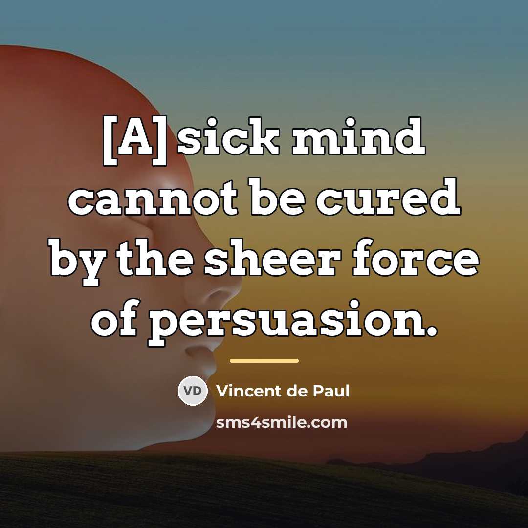 “[A] sick mind cannot be cured by the sheer force…” quote by Vincent de Paul