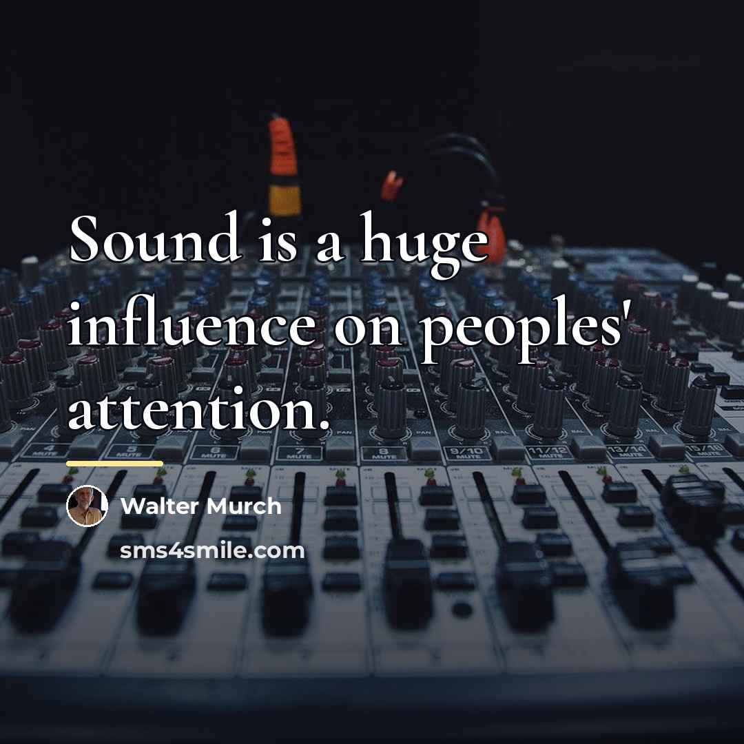 “Sound is a huge influence on peoples' attention.…” quote by Walter Murch