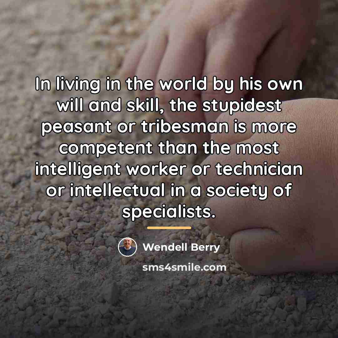 “In living in the world by his own will and…” quote by Wendell Berry