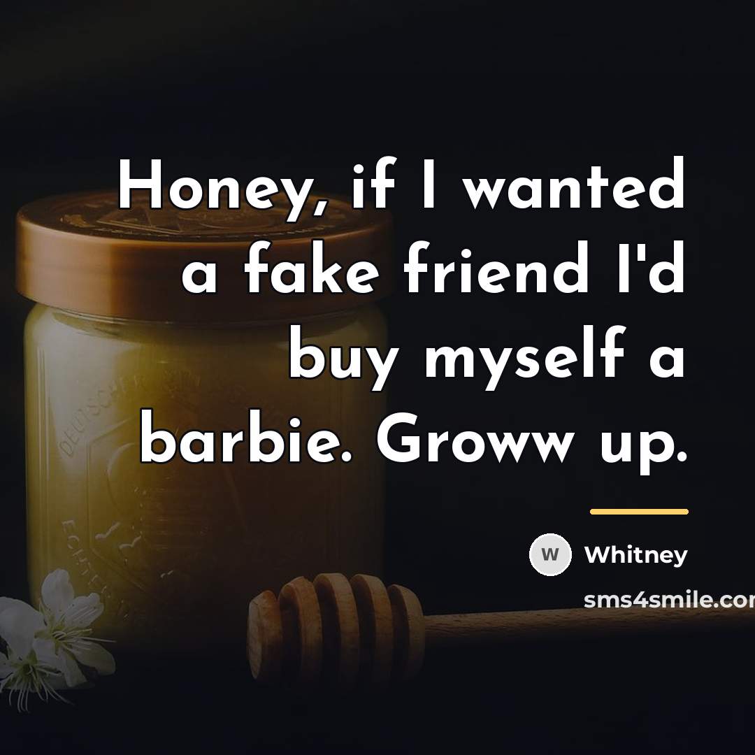 “Honey, if I wanted a fake friend I'd buy myself…” quote by Whitney