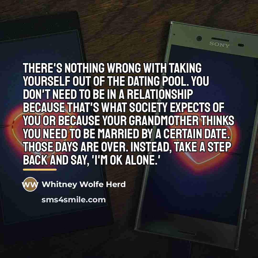 “There's nothing wrong with taking yourself out of the dating…” quote by Whitney Wolfe Herd