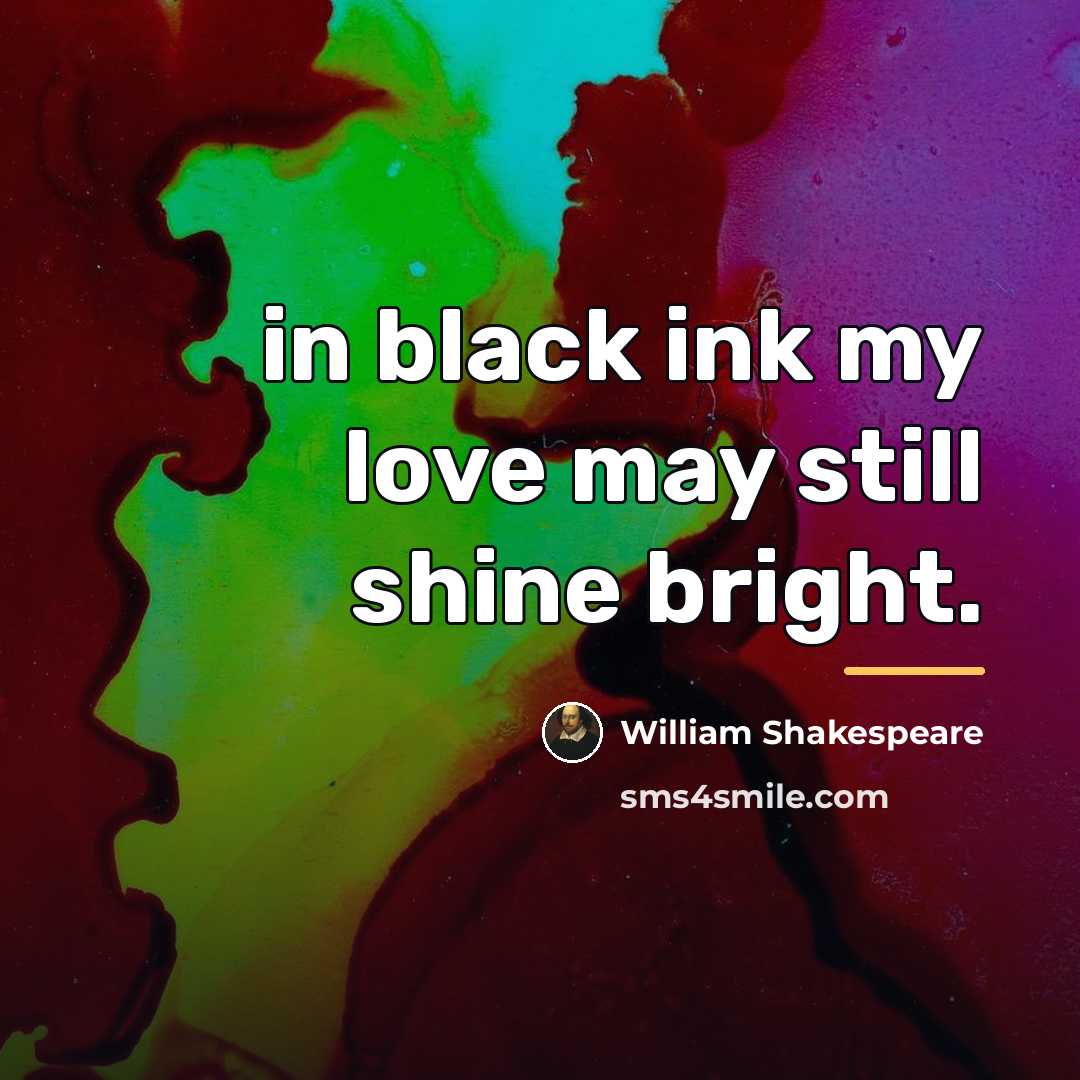 “in black ink my love may still shine bright.…” quote by William Shakespeare