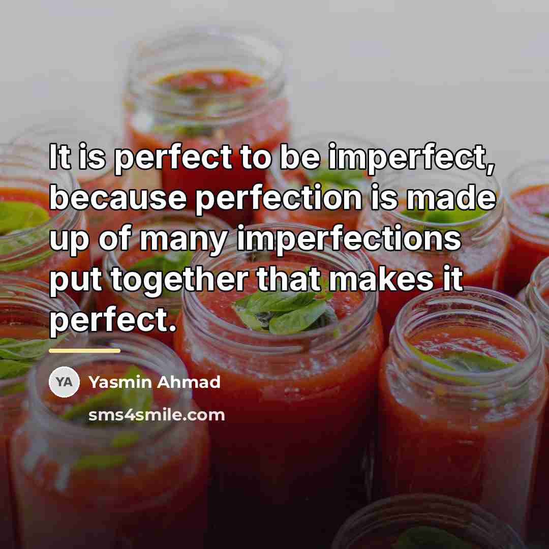 “It is perfect to be imperfect, because perfection is made…” quote by Yasmin Ahmad