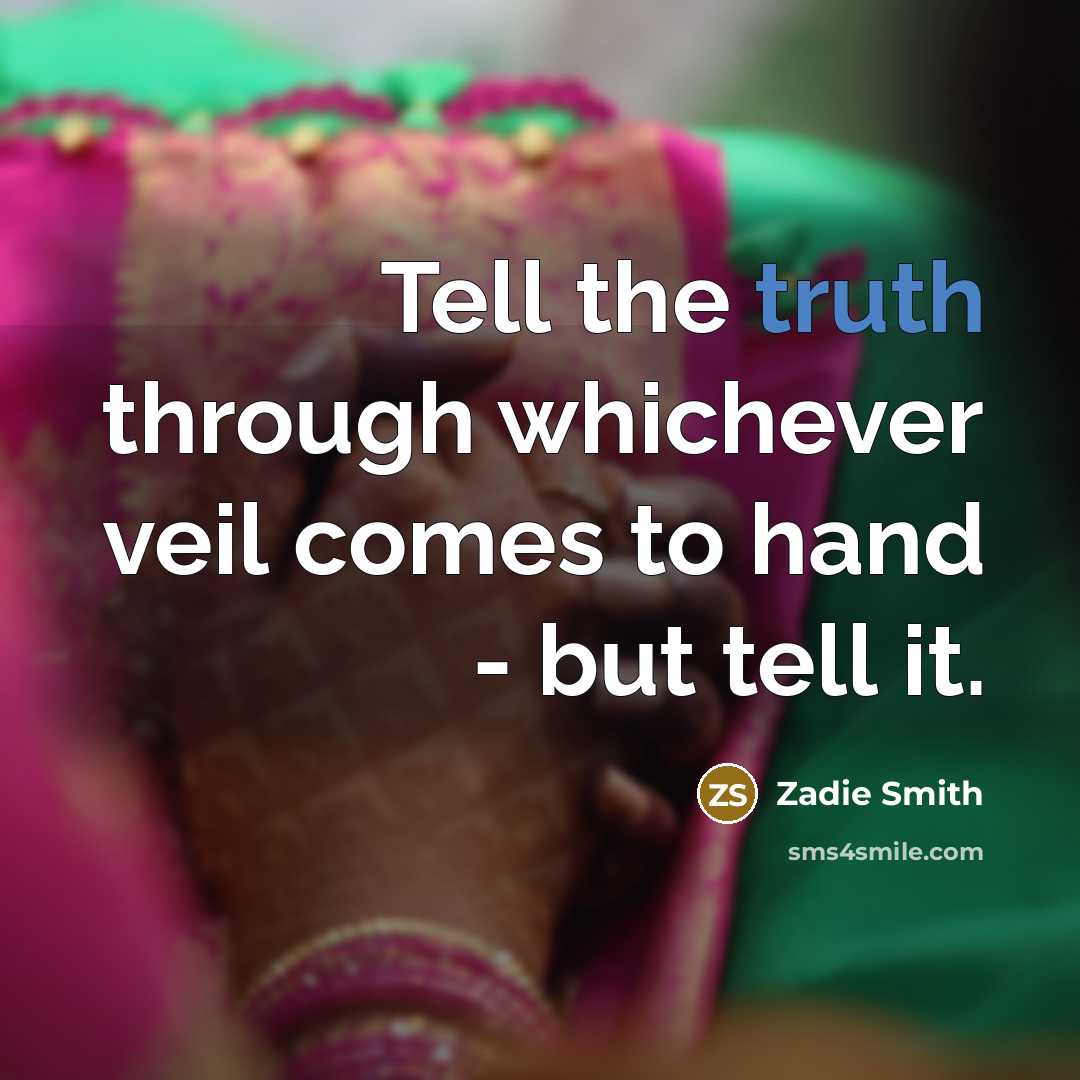 “Tell the truth through whichever veil comes to hand -…” quote by Zadie Smith