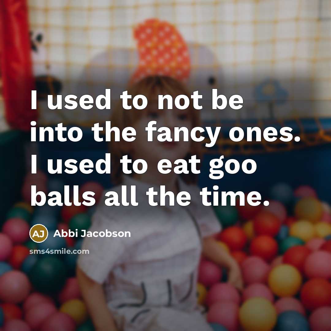 “I used to not be into the fancy ones. I…” quote by Abbi Jacobson