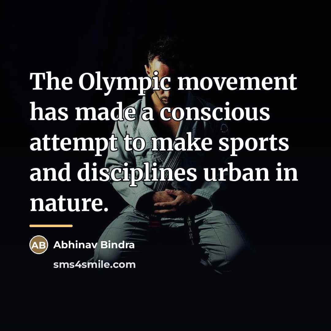 “The Olympic movement has made a conscious attempt to make…” quote by Abhinav Bindra