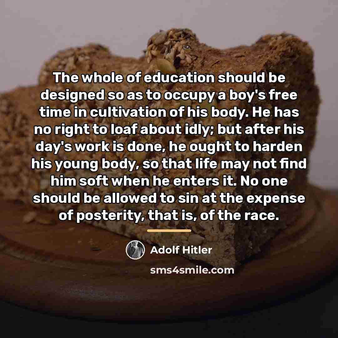 “The whole of education should be designed so as to…” quote by Adolf Hitler