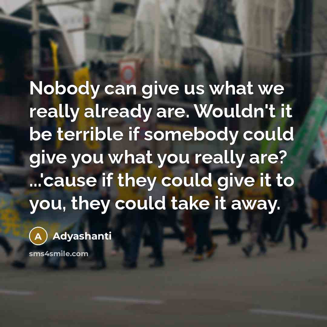 “Nobody can give us what we really already are. Wouldn't…” quote by Adyashanti
