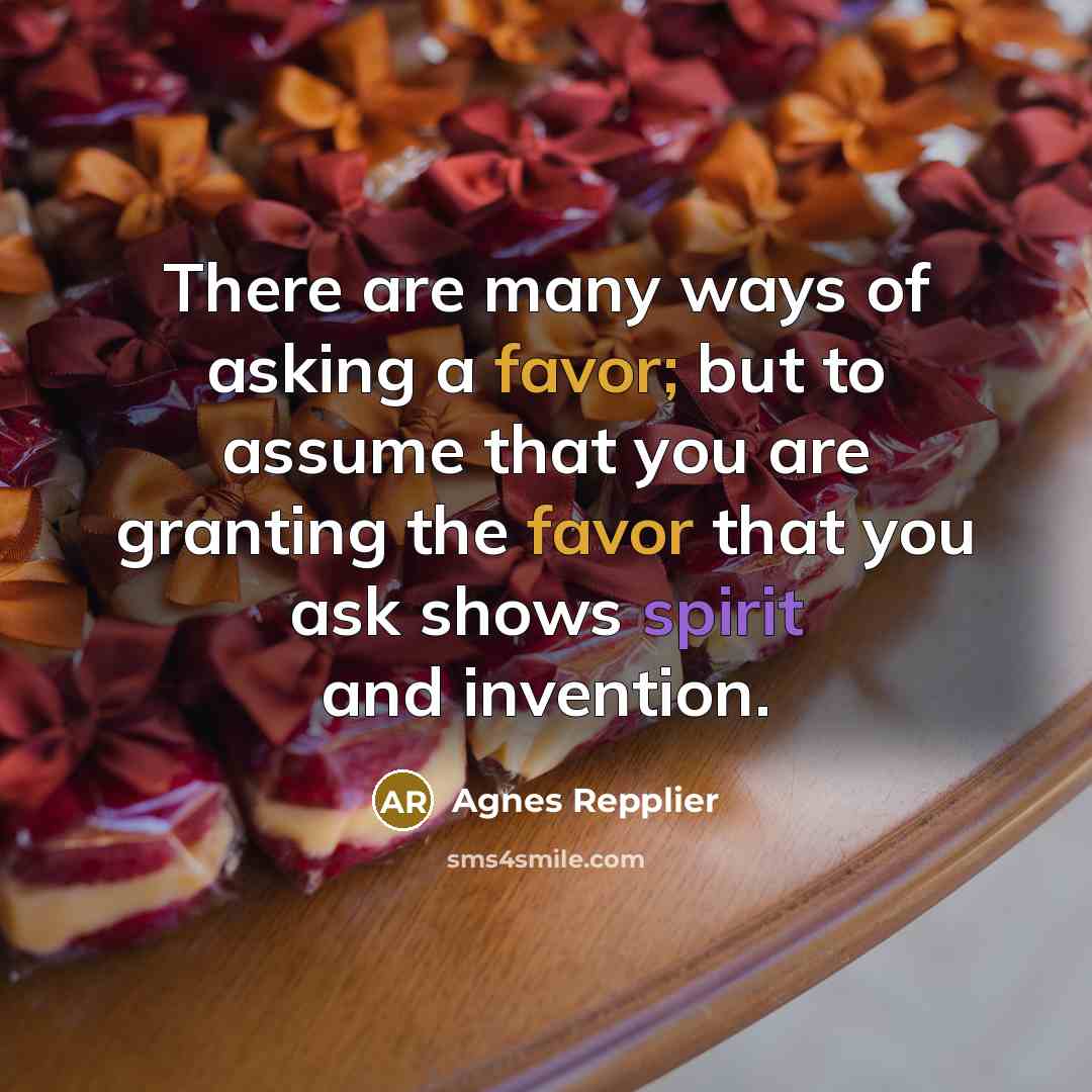 “There are many ways of asking a favor; but to…” quote by Agnes Repplier