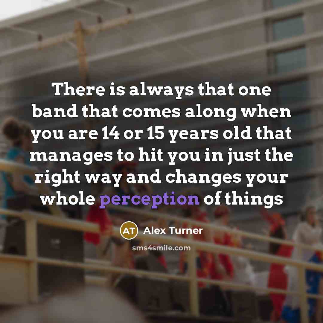“There is always that one band that comes along when…” quote by Alex Turner