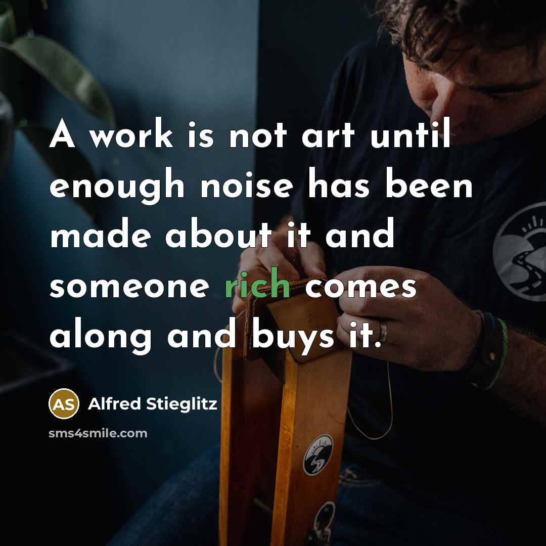 “A work is not art until enough noise has been…” quote by Alfred Stieglitz