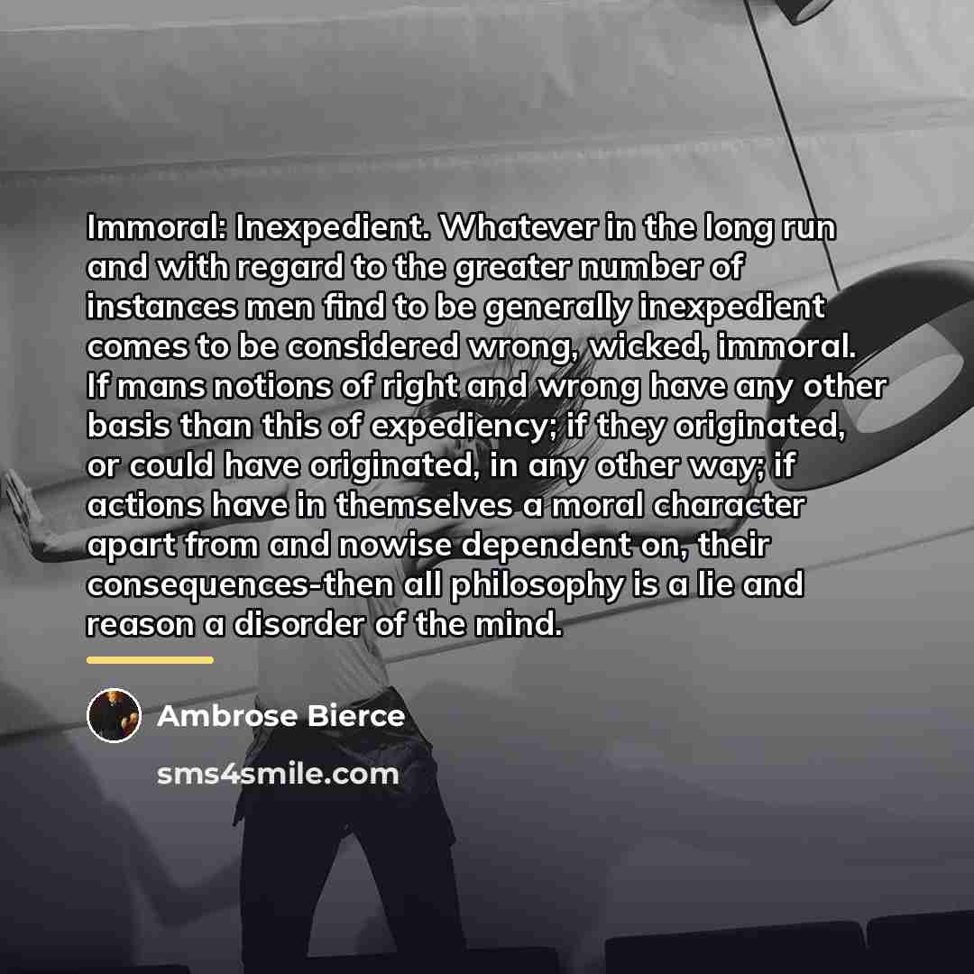 “Immoral: Inexpedient. Whatever in the long run and with regard…” quote by Ambrose Bierce