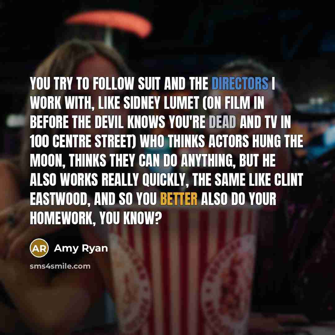 “You try to follow suit and the directors I work…” quote by Amy Ryan