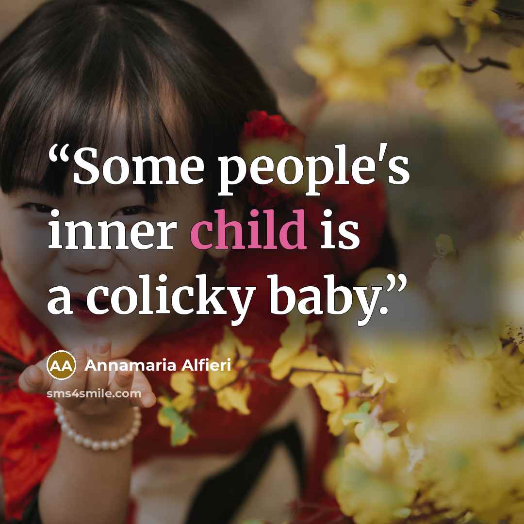“Some people's inner child is a colicky baby.” quote by Annamaria Alfieri