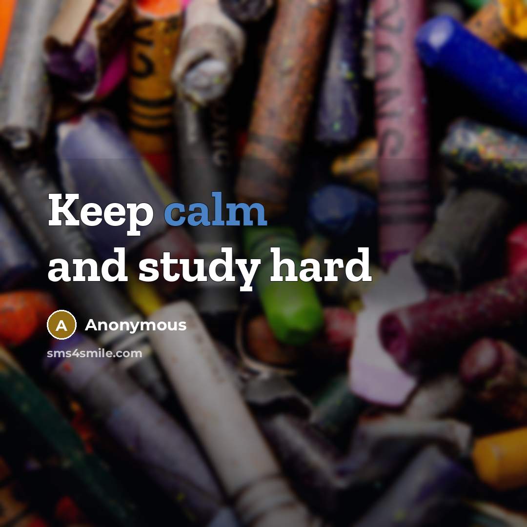 “Keep calm and study hard” quote by Anonymous