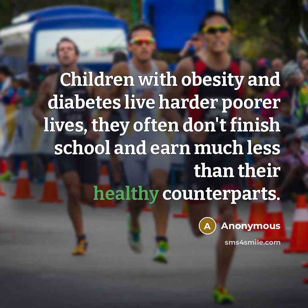 “Children with obesity and diabetes live harder poorer lives, they…” quote by Anonymous