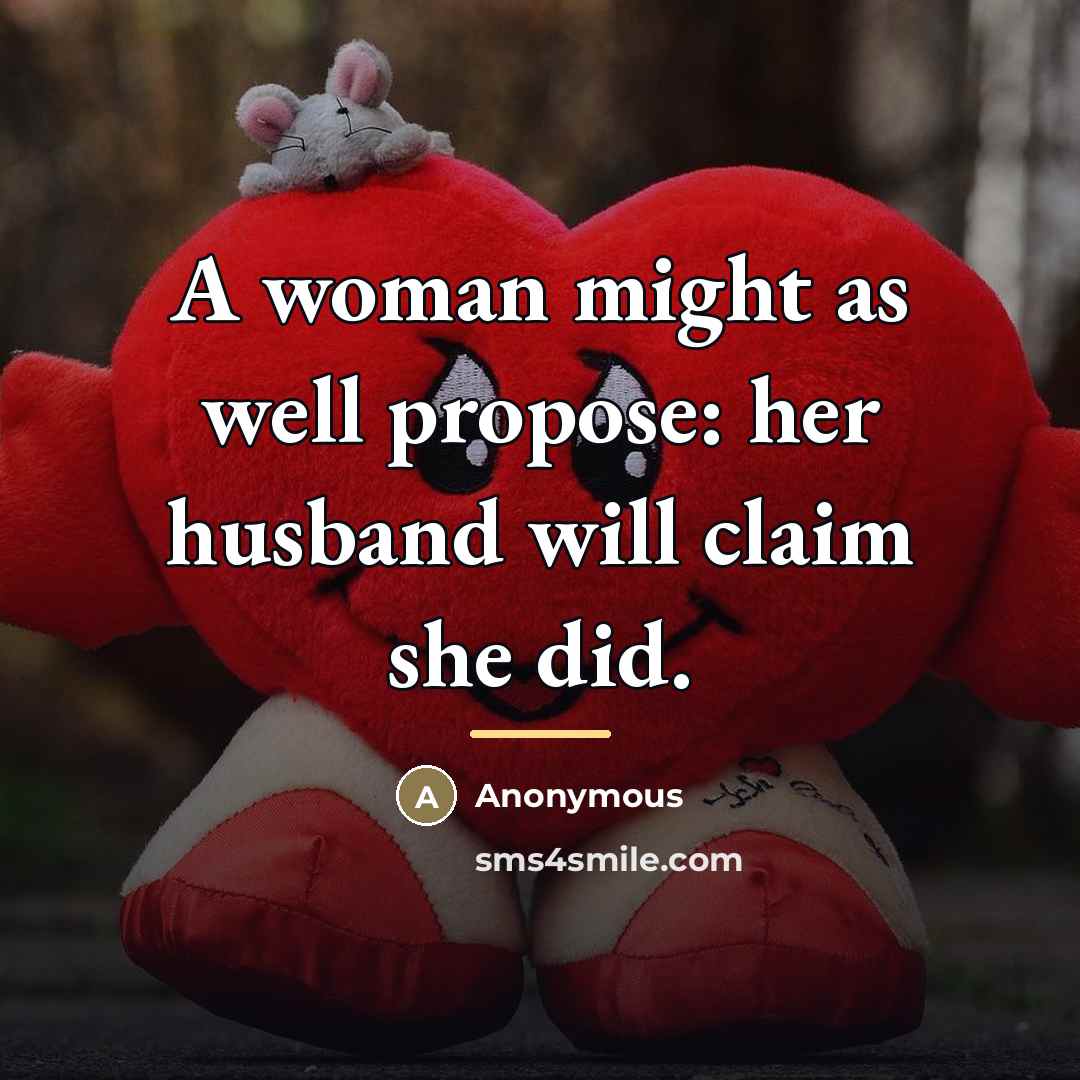 “A woman might as well propose: her husband will claim…” quote by Anonymous