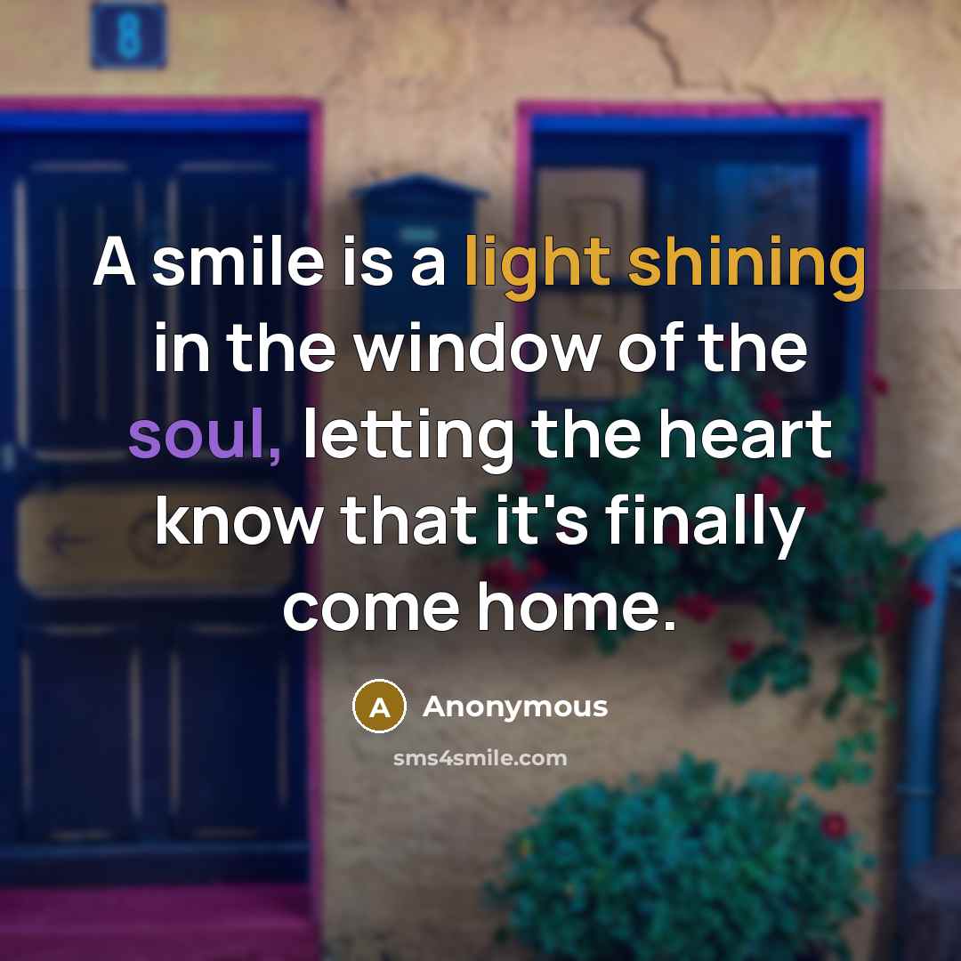 “A smile is a light shining in the window of the soul, letting the heart know that it's finally come home.” quote by Anonymous