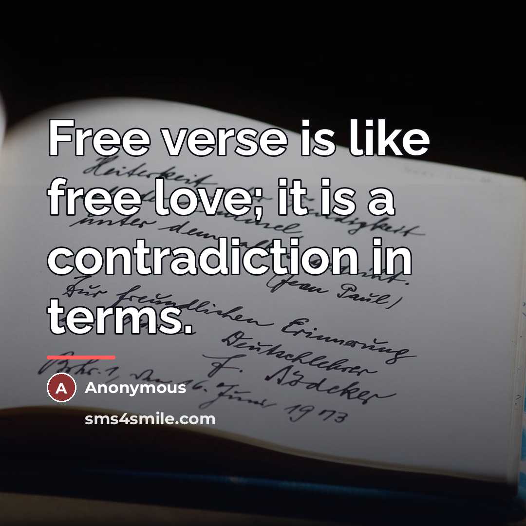 “Free verse is like free love; it is a contradiction…” quote by Anonymous