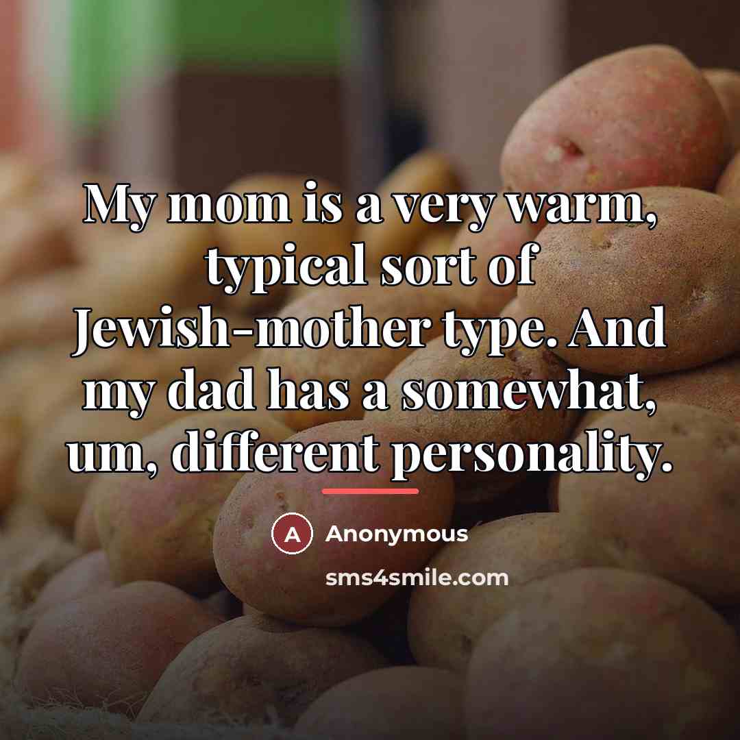 “My mom is a very warm, typical sort of Jewish-mother…” quote by Anonymous